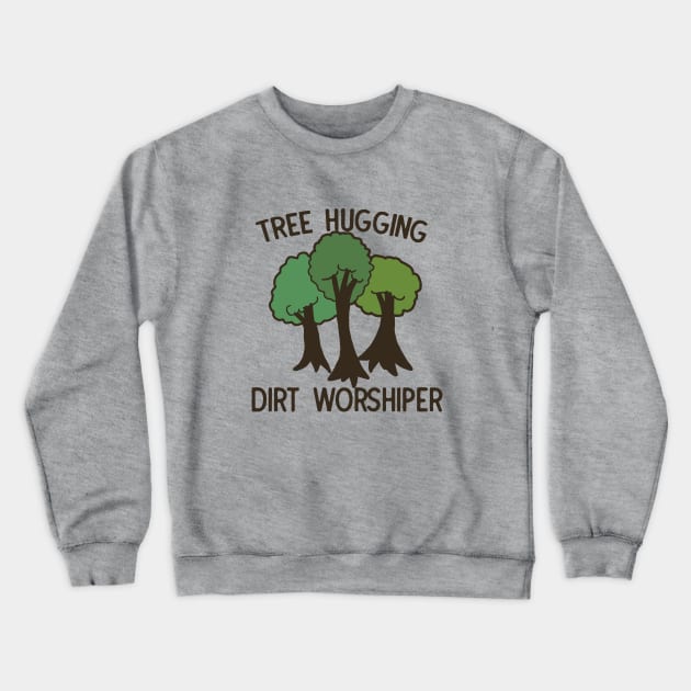 Tree hugging dirt worshiper Crewneck Sweatshirt by bubbsnugg